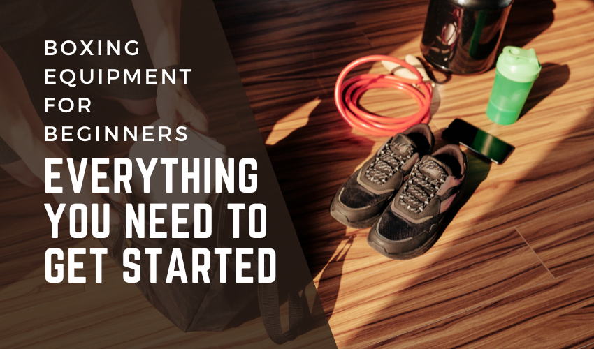 BOXING EQUIPMENT FOR BEGINNERS